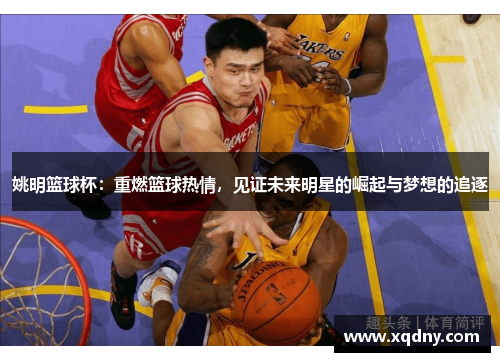 姚明篮球杯：重燃篮球热情，见证未来明星的崛起与梦想的追逐