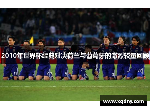 2010年世界杯经典对决荷兰与葡萄牙的激烈较量回顾